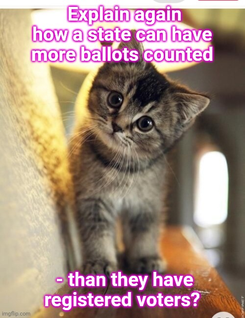 Me No Math Genius but... | Explain again how a state can have more ballots counted; - than they have registered voters? | image tagged in voter fraud,election fraud,democrats,cheating | made w/ Imgflip meme maker