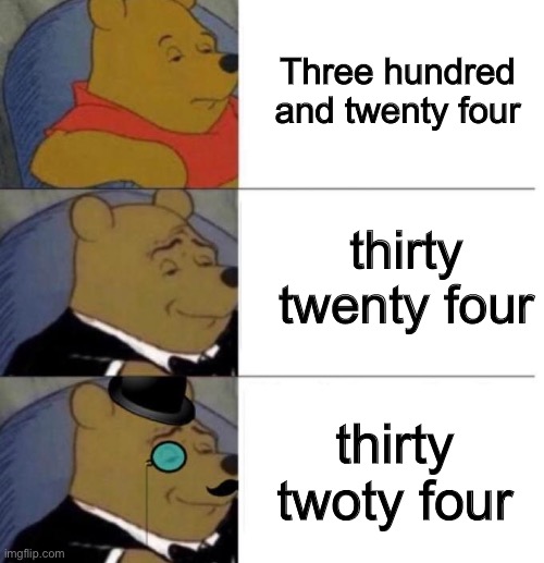 Mafs | Three hundred and twenty four; thirty twenty four; thirty twoty four | image tagged in tuxedo winnie the pooh 3 panel | made w/ Imgflip meme maker