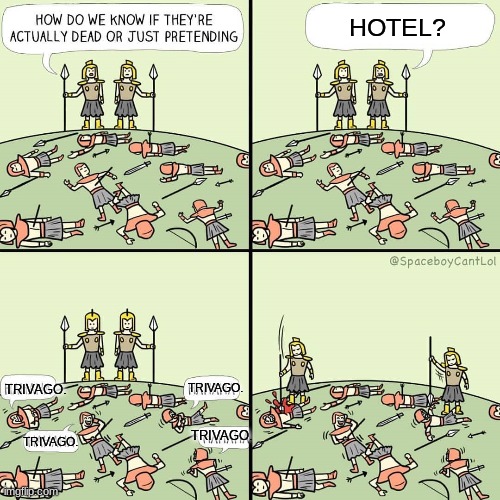 Hotel? Trivago. | HOTEL? TRIVAGO. TRIVAGO. TRIVAGO. TRIVAGO. | image tagged in how do we know if they're actually dead or just pretending | made w/ Imgflip meme maker
