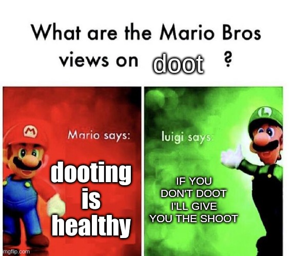 Mario Bros Views | doot; dooting is healthy; IF YOU DON'T DOOT I'LL GIVE YOU THE SHOOT | image tagged in mario bros views | made w/ Imgflip meme maker