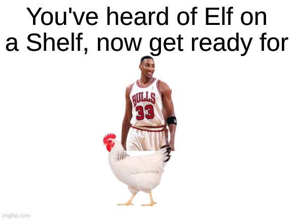 Blank White Template | You've heard of Elf on a Shelf, now get ready for | image tagged in blank white template,memes | made w/ Imgflip meme maker