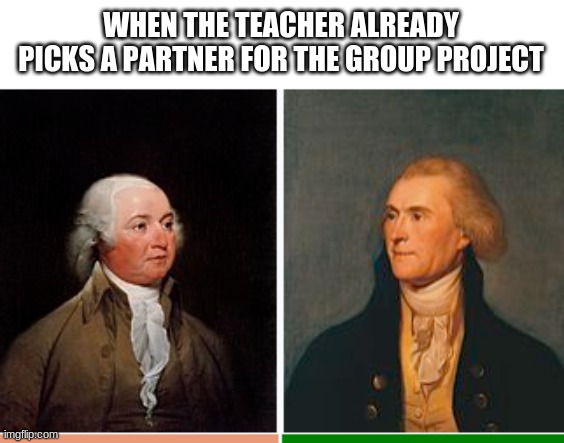 Its A Long Day | WHEN THE TEACHER ALREADY PICKS A PARTNER FOR THE GROUP PROJECT | image tagged in i can't believe him | made w/ Imgflip meme maker