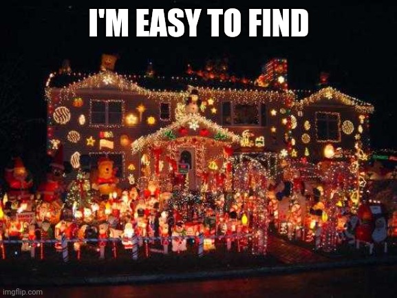 Crazy Christmas lights  | I'M EASY TO FIND | image tagged in crazy christmas lights | made w/ Imgflip meme maker