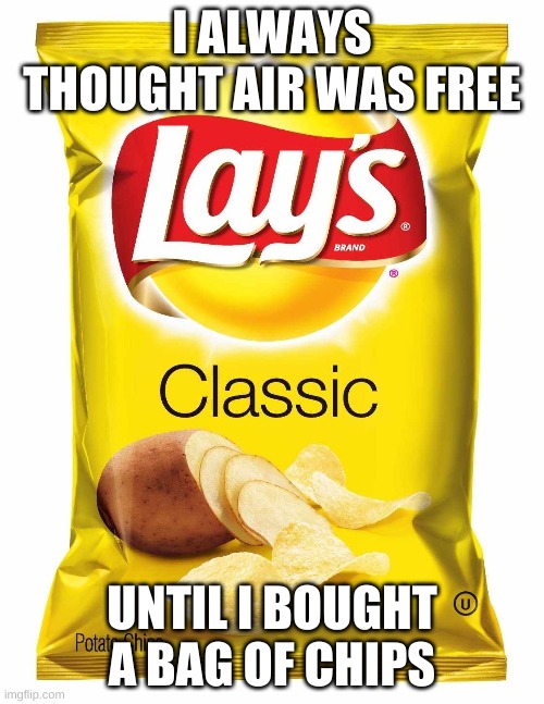 Lays chips  | I ALWAYS THOUGHT AIR WAS FREE; UNTIL I BOUGHT A BAG OF CHIPS | image tagged in lays chips | made w/ Imgflip meme maker