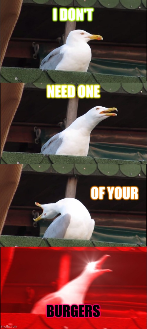 Inhaling Seagull |  I DON'T; NEED ONE; OF YOUR; BURGERS | image tagged in memes,inhaling seagull | made w/ Imgflip meme maker