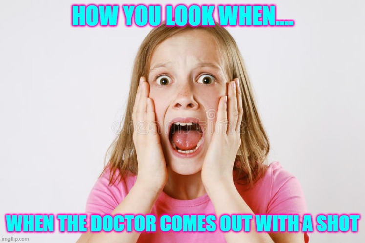 When the Doctor comes out..... | HOW YOU LOOK WHEN.... WHEN THE DOCTOR COMES OUT WITH A SHOT | image tagged in lol so funny | made w/ Imgflip meme maker