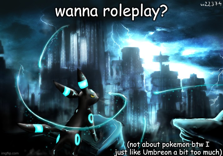 wanna roleplay? (not about pokemon btw I just like Umbreon a bit too much) | made w/ Imgflip meme maker