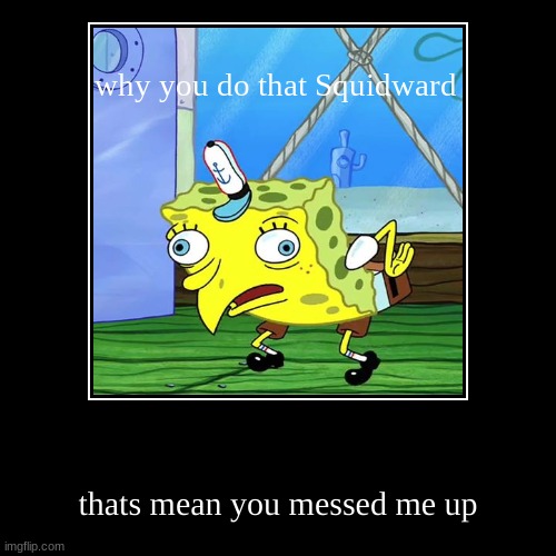 bad squidward | image tagged in funny,demotivationals | made w/ Imgflip demotivational maker