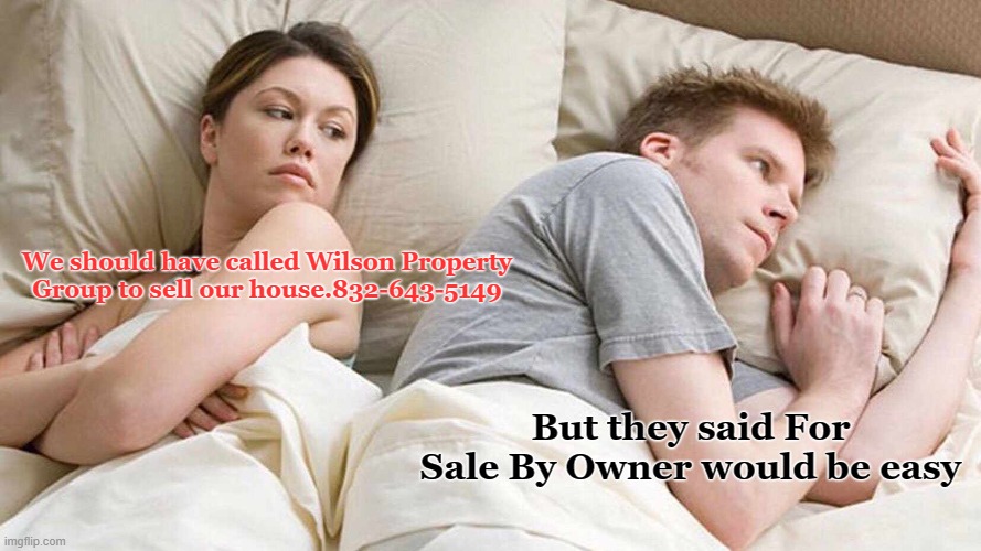 I Bet He's Thinking About Other Women Meme | We should have called Wilson Property Group to sell our house.832-643-5149; But they said For Sale By Owner would be easy | image tagged in memes,i bet he's thinking about other women | made w/ Imgflip meme maker