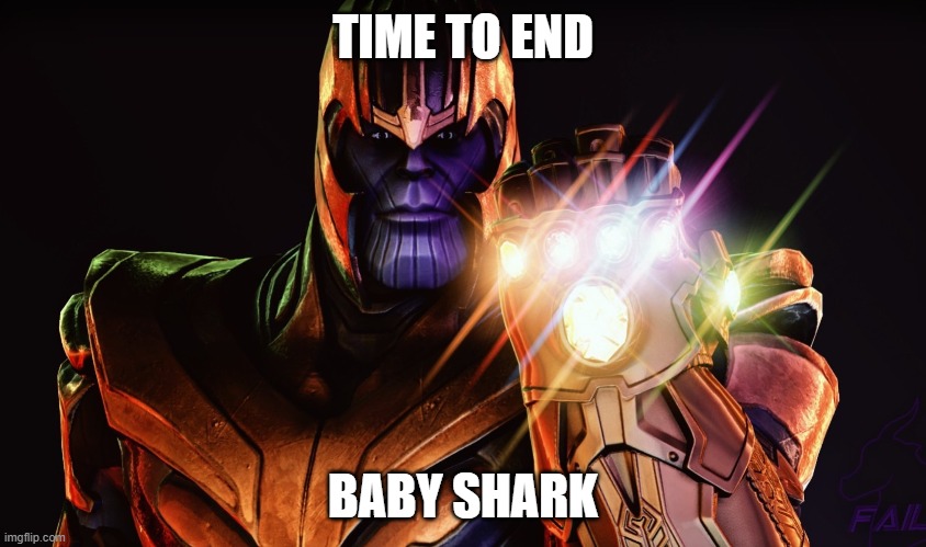 thanos meme | TIME TO END BABY SHARK | image tagged in thanos meme | made w/ Imgflip meme maker