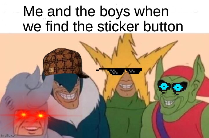 Me And the Boys | Me and the boys when we find the sticker button | image tagged in memes,me and the boys,dank memes,funny memes,spiderman,bruh | made w/ Imgflip meme maker