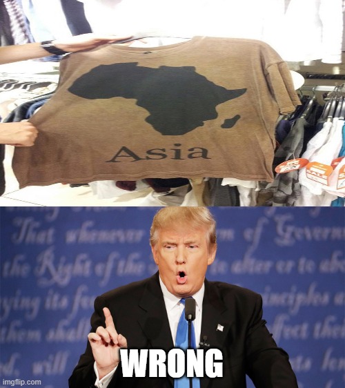 I'm a bit offended | WRONG | image tagged in donald trump wrong,wtf,you had one job | made w/ Imgflip meme maker