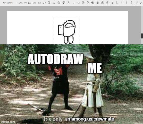 i sketched and drew the autodraw brush over the sketch and it thought it was the stuff above | ME; AUTODRAW; n among us crewmate | image tagged in it's just a flesh wound | made w/ Imgflip meme maker