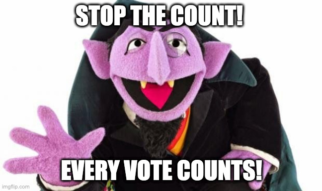 StopTheCount | STOP THE COUNT! EVERY VOTE COUNTS! | image tagged in the count | made w/ Imgflip meme maker