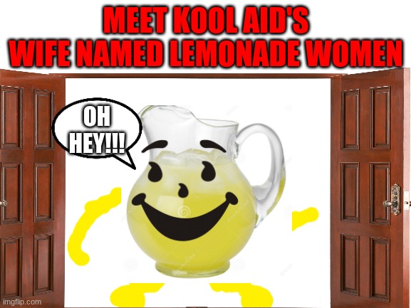 Kool aid How could you keep this secret | MEET KOOL AID'S WIFE NAMED LEMONADE WOMEN; OH HEY!!! | image tagged in kool aid man,and,his,secert,wife | made w/ Imgflip meme maker