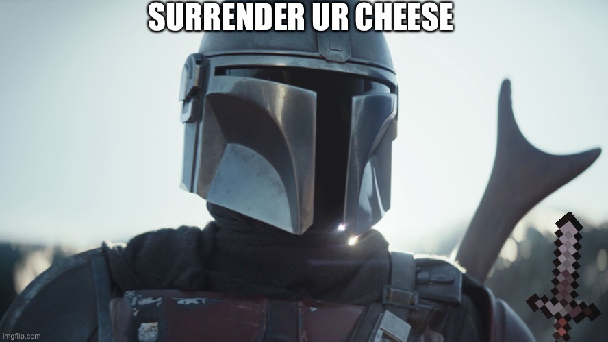 CHEESE |  SURRENDER UR CHEESE | image tagged in the mandalorian | made w/ Imgflip meme maker