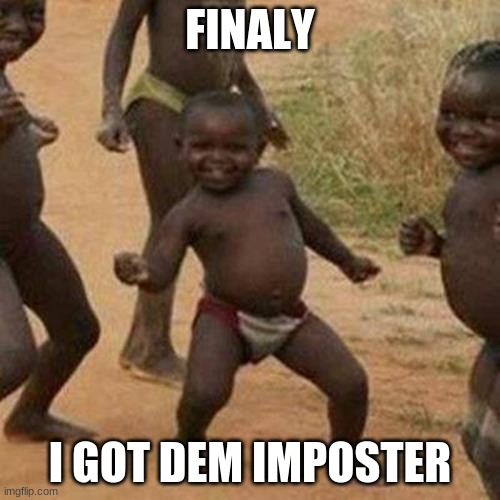 YEY | FINALY; I GOT DEM IMPOSTER | image tagged in memes,third world success kid | made w/ Imgflip meme maker