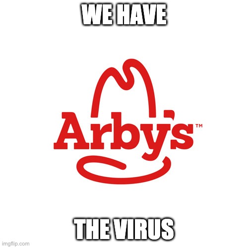 Arby's We Have the Cancer | WE HAVE; THE VIRUS | image tagged in arby's we have the cancer | made w/ Imgflip meme maker