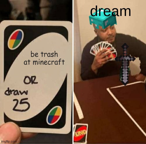 UNO Draw 25 Cards Meme | dream; be trash at minecraft | image tagged in memes,uno draw 25 cards | made w/ Imgflip meme maker