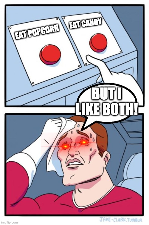 Two Buttons | EAT CANDY; EAT POPCORN; BUT I LIKE BOTH! | image tagged in memes,two buttons | made w/ Imgflip meme maker
