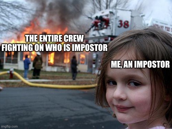 Disaster Girl Meme | THE ENTIRE CREW FIGHTING ON WHO IS IMPOSTOR; ME, AN IMPOSTOR | image tagged in memes,disaster girl | made w/ Imgflip meme maker