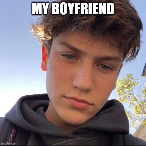 My Boyfriend | MY BOYFRIEND | image tagged in my,boyfriend | made w/ Imgflip meme maker