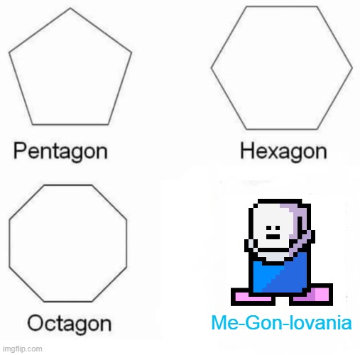 Pentagon Hexagon Octagon | Me-Gon-lovania | image tagged in memes,pentagon hexagon octagon | made w/ Imgflip meme maker