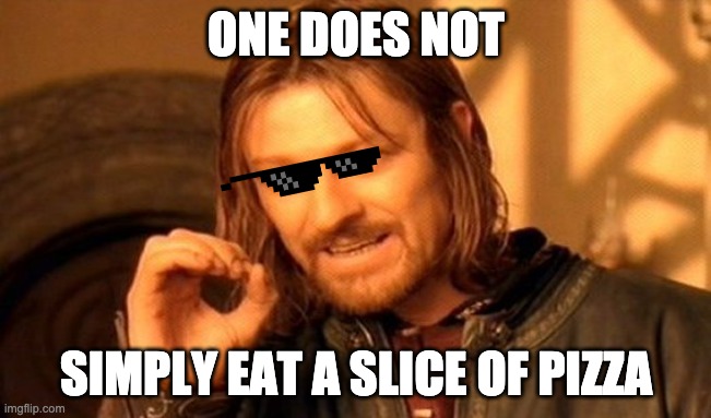 One does not simply eat pizza in one gulp | ONE DOES NOT; SIMPLY EAT A SLICE OF PIZZA | image tagged in memes,one does not simply | made w/ Imgflip meme maker