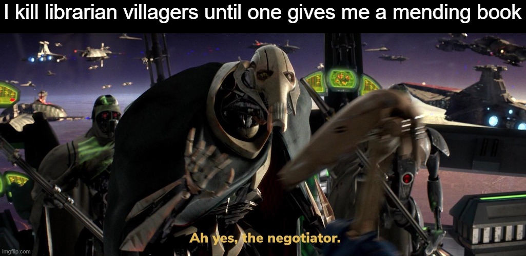 Give me mending | I kill librarian villagers until one gives me a mending book | image tagged in minecraft,books,general grievous | made w/ Imgflip meme maker