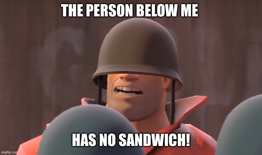 THE PERSON BELOW ME; HAS NO SANDWICH! | made w/ Imgflip meme maker