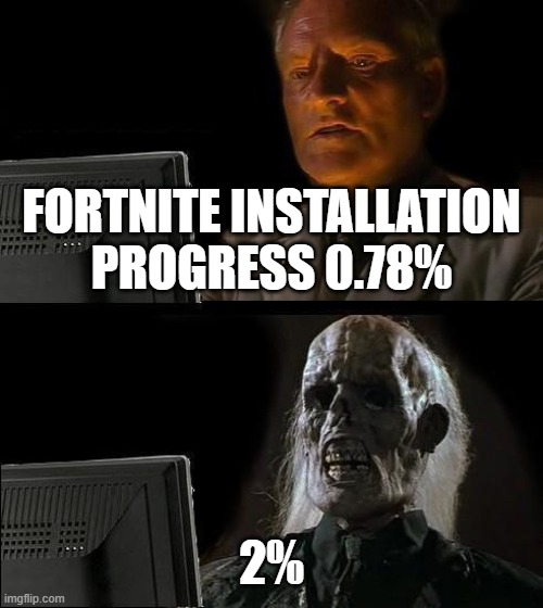 Why does it take soo long to install | FORTNITE INSTALLATION PROGRESS 0.78%; 2% | image tagged in memes,i'll just wait here | made w/ Imgflip meme maker