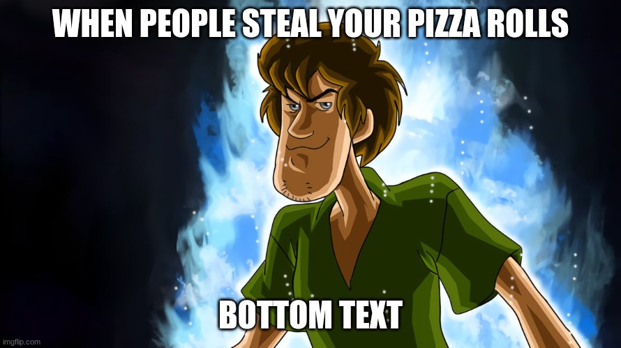 its true | WHEN PEOPLE STEAL YOUR PIZZA ROLLS; BOTTOM TEXT | image tagged in ultra instinct shaggy | made w/ Imgflip meme maker