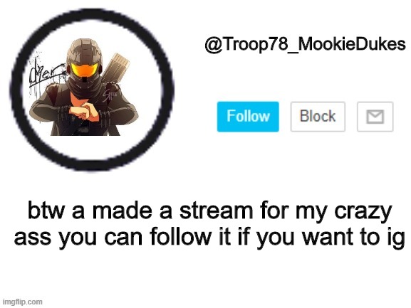 WHERES MY VODKA?? | btw a made a stream for my crazy ass you can follow it if you want to ig | image tagged in troop78_mookiedukes | made w/ Imgflip meme maker