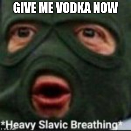 GIMME | GIVE ME VODKA NOW | made w/ Imgflip meme maker