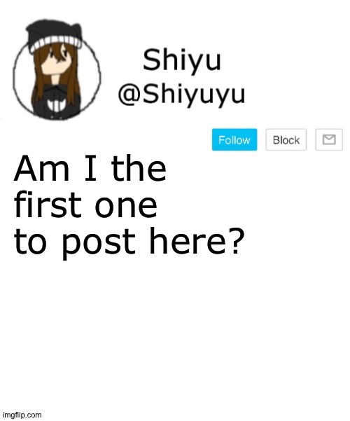 . | Am I the first one to post here? | image tagged in shiyu announcement template | made w/ Imgflip meme maker