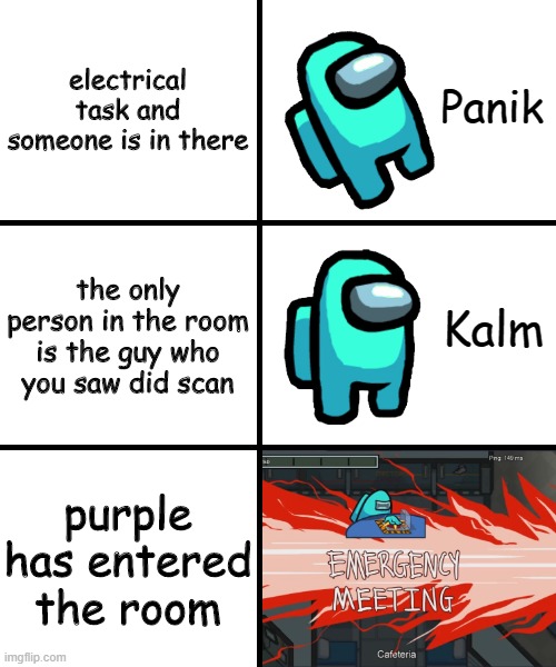 Panik Kalm Panik Among Us Version | electrical task and someone is in there; the only person in the room is the guy who you saw did scan; purple has entered the room | image tagged in panik kalm panik among us version | made w/ Imgflip meme maker