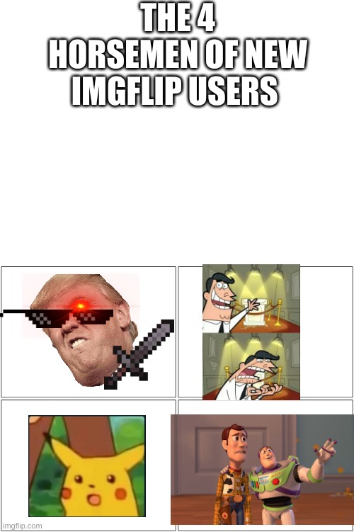 THE 4 HORSEMEN OF NEW IMGFLIP USERS | image tagged in blank white template,memes,blank comic panel 2x2 | made w/ Imgflip meme maker