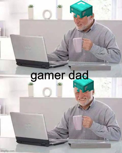 Gamer dad | gamer dad | image tagged in memes,hide the pain harold,gamer | made w/ Imgflip meme maker