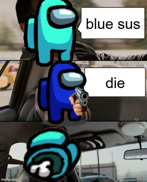 blue sus; die | made w/ Imgflip meme maker