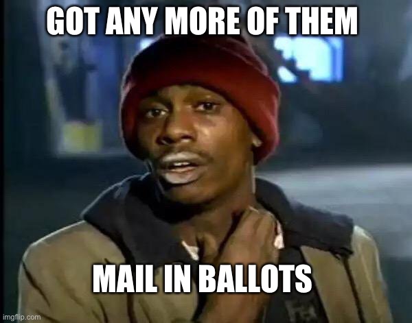 Mail in ballots | GOT ANY MORE OF THEM; MAIL IN BALLOTS | image tagged in memes,y'all got any more of that,mail,voting,election | made w/ Imgflip meme maker