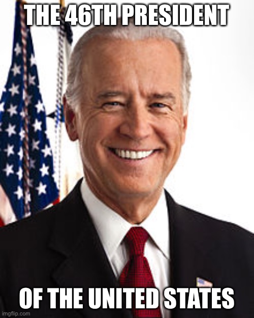 Joe Biden | THE 46TH PRESIDENT; OF THE UNITED STATES | image tagged in memes,joe biden | made w/ Imgflip meme maker