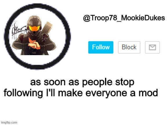 Anyways * grabs some vodka * | as soon as people stop following I'll make everyone a mod | image tagged in troop78_mookiedukes | made w/ Imgflip meme maker