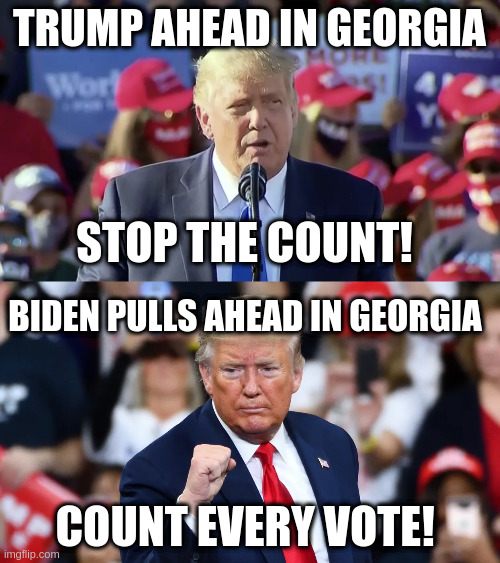 At least he's consistently inconsistent! | TRUMP AHEAD IN GEORGIA; STOP THE COUNT! BIDEN PULLS AHEAD IN GEORGIA; COUNT EVERY VOTE! | image tagged in trump,humor,georgia,election 2020 | made w/ Imgflip meme maker