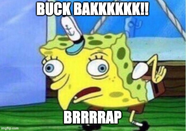 Mocking Spongebob Meme | BUCK BAKKKKKK!! BRRRRAP | image tagged in memes,mocking spongebob | made w/ Imgflip meme maker