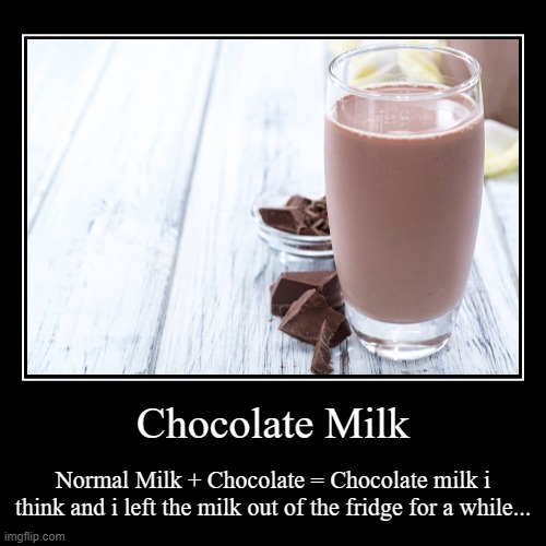 Chocolate milk the drink that causes sugar rush | image tagged in funny,demotivationals | made w/ Imgflip demotivational maker