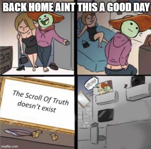 BACK HOME AINT THIS A GOOD DAY | image tagged in new meme | made w/ Imgflip meme maker