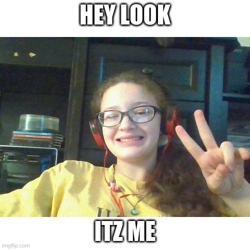 MEE | HEY LOOK; ITZ ME | image tagged in look at me | made w/ Imgflip meme maker