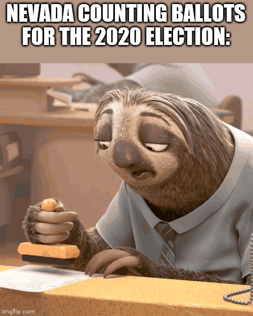 As a certified Nevadan, I can say this is true | NEVADA COUNTING BALLOTS FOR THE 2020 ELECTION: | image tagged in slow sloth,nevada memes,election 2020 | made w/ Imgflip meme maker