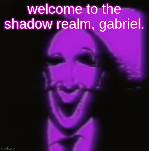 e | welcome to the shadow realm, gabriel. | image tagged in criminal fnaf | made w/ Imgflip meme maker