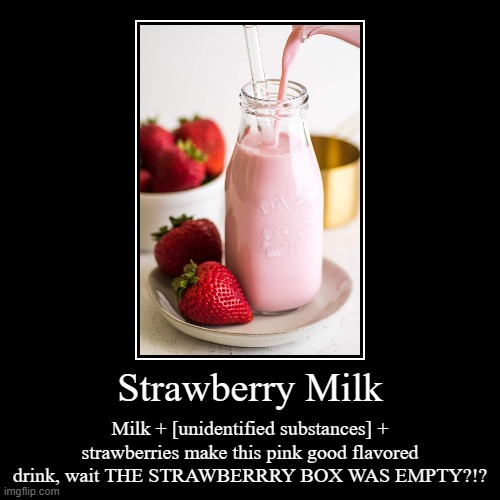 Strawberry Milk: The Drink that makes you hyper | image tagged in funny,demotivationals | made w/ Imgflip demotivational maker